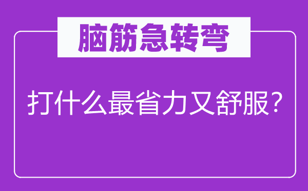 腦筋急轉彎：打什么最省力又舒服？