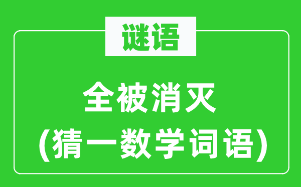 謎語(yǔ)：全被消滅(猜一數(shù)學(xué)詞語(yǔ))