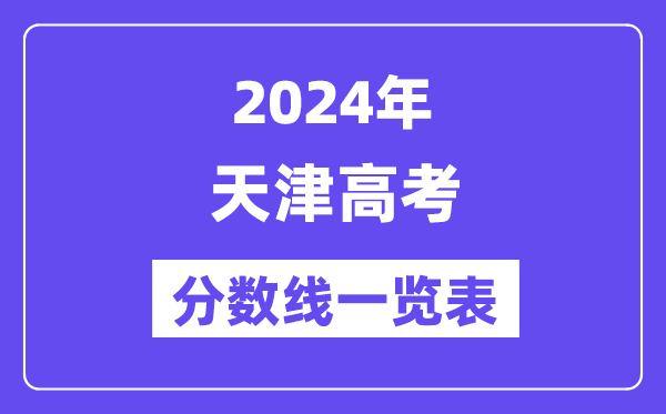 2024年天津高考分數線一覽表（含一本,二本,專科分數線）