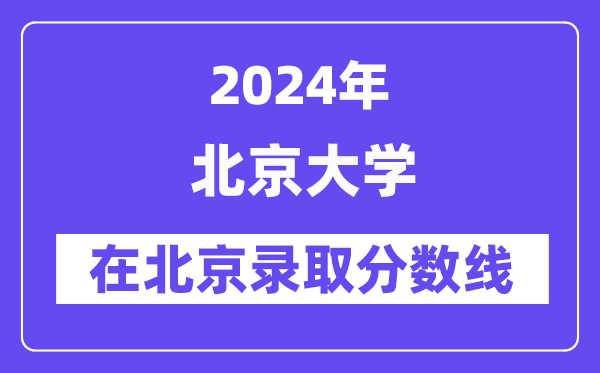 北京大學2024年在北京錄取分數線一覽表(2025年參考)