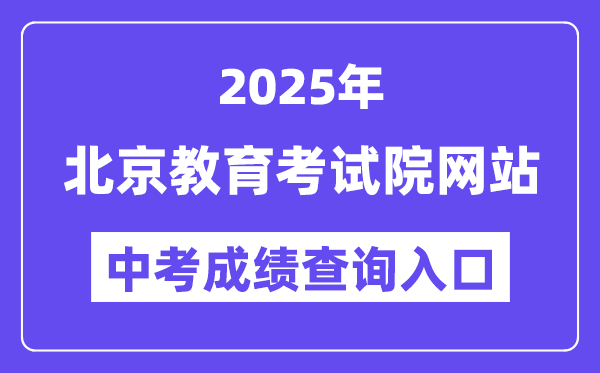 2025北京教育考試院網站中考成績查詢入口（https://www.bjeea.cn/）