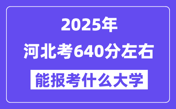 2025年河北考640分左右能報(bào)考上什么大學(xué)?附位次排名對(duì)照表