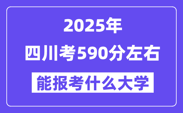 2025年四川考590分左右能報考上什么大學(xué)?附位次排名對照表