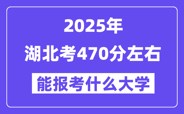 2025年湖北考470分左右能報考上什么大學?附位次排名對照表