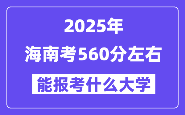2025年海南考560分左右能報(bào)考上什么大學(xué)?附位次排名對照表