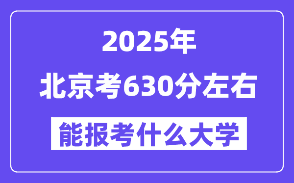 2025年北京考630分左右能報考上什么大學?附位次排名對照表