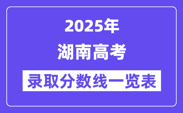 2025湖南高考各批次錄取分數線一覽表（含一本,二本,專科）