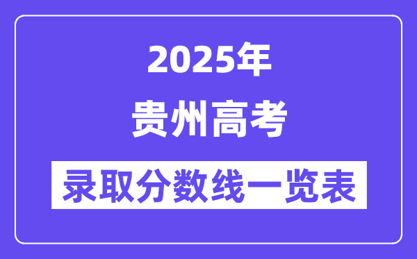 2025貴州高考各批次錄取分?jǐn)?shù)線一覽表（含一本,二本,專科）
