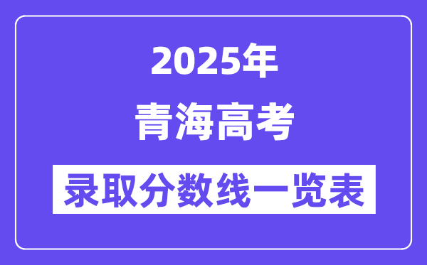 2025青海高考各批次錄取分數(shù)線一覽表（含一本,二本,專科）