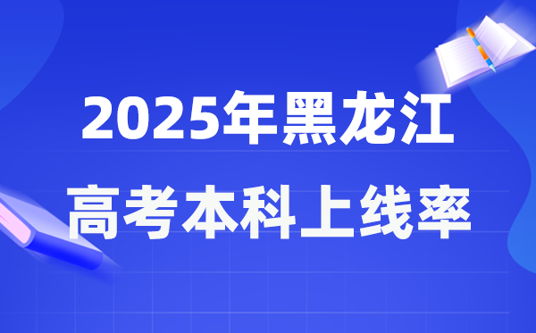2025年黑龍江高考本科上線率是多少,黑龍江省本科上線人數為108290人