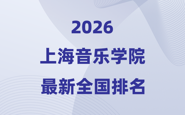 上海音樂學院排名全國第幾位(2026最新排行榜)